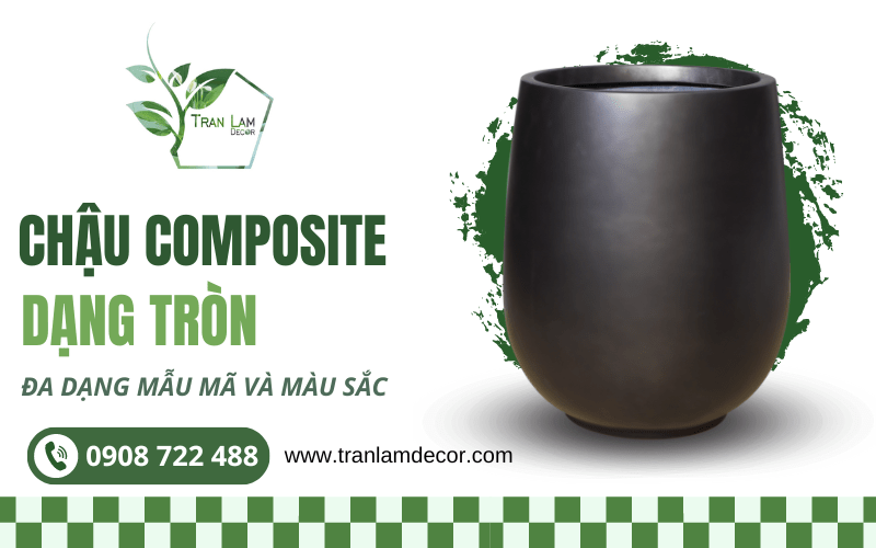 Chậu composite tròn trồng cây trang trí không gian cao cấp - Trần Lâm